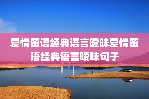 爱情蜜语经典语言暧昧爱情蜜语经典语言暧昧句子