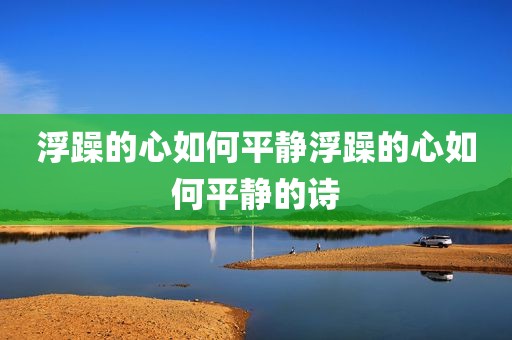 浮躁的心如何平静浮躁的心如何平静的诗
