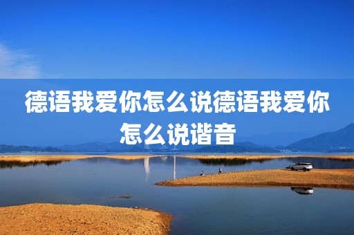 德语我爱你怎么说德语我爱你怎么说谐音