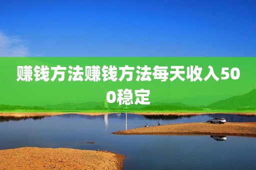 赚钱方法赚钱方法每天收入500稳定