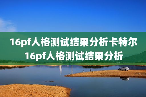 16pf人格测试结果分析卡特尔16pf人格测试结果分析