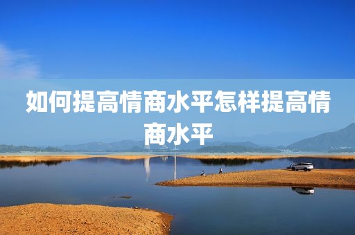 如何提高情商水平怎样提高情商水平