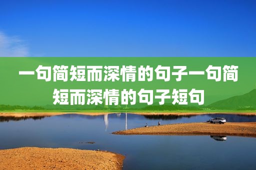 一句简短而深情的句子一句简短而深情的句子短句