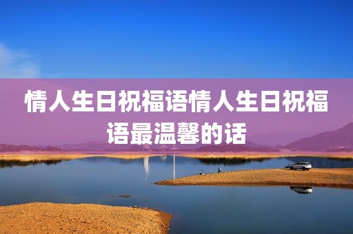 情人生日祝福语情人生日祝福语最温馨的话