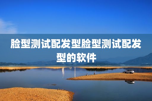 脸型测试配发型脸型测试配发型的软件