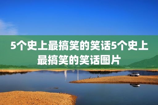 5个史上最搞笑的笑话5个史上最搞笑的笑话图片