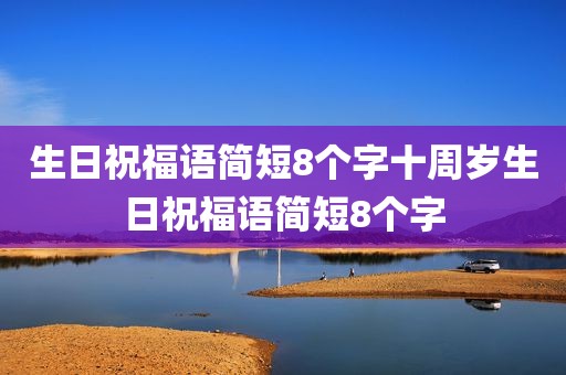 生日祝福语简短8个字十周岁生日祝福语简短8个字