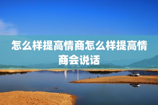 怎么样提高情商怎么样提高情商会说话