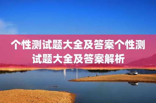 个性测试题大全及答案个性测试题大全及答案解析
