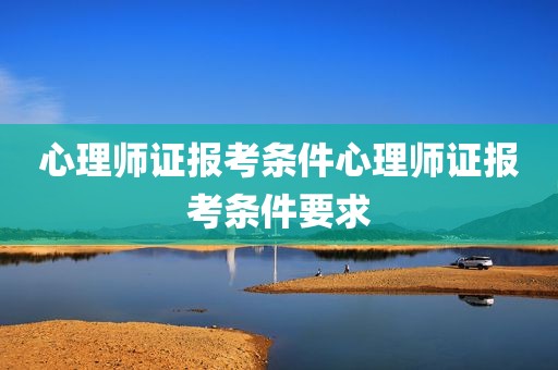 心理师证报考条件心理师证报考条件要求