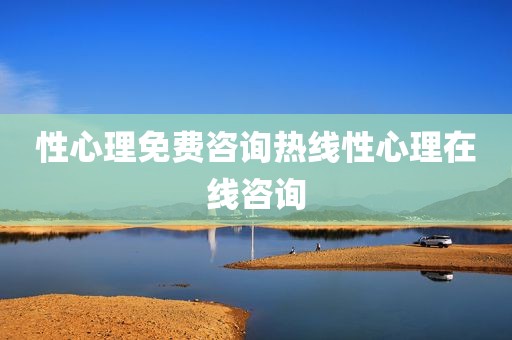 性心理免费咨询热线性心理在线咨询