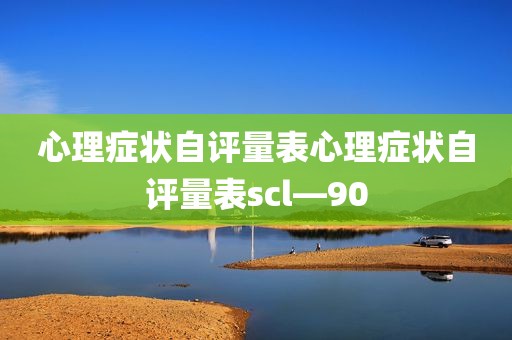 心理症状自评量表心理症状自评量表scl—90