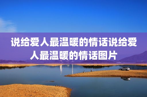 说给爱人最温暖的情话说给爱人最温暖的情话图片