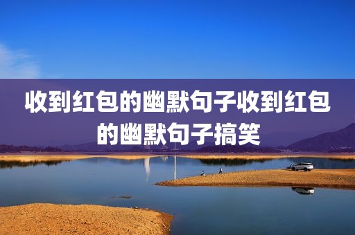 收到红包的幽默句子收到红包的幽默句子搞笑