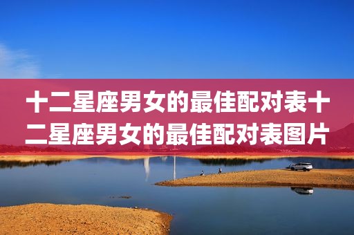 十二星座男女的最佳配对表十二星座男女的最佳配对表图片
