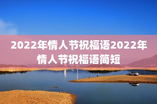2022年情人节祝福语2022年情人节祝福语简短