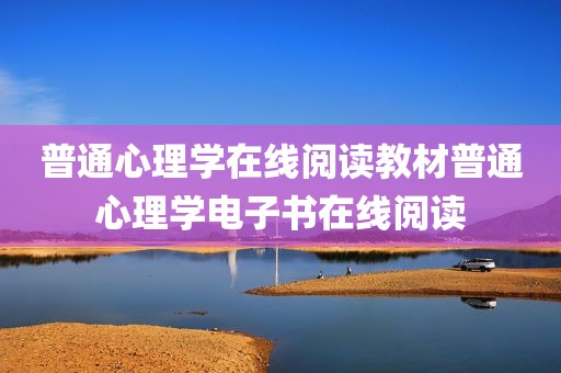 普通心理学在线阅读教材普通心理学电子书在线阅读