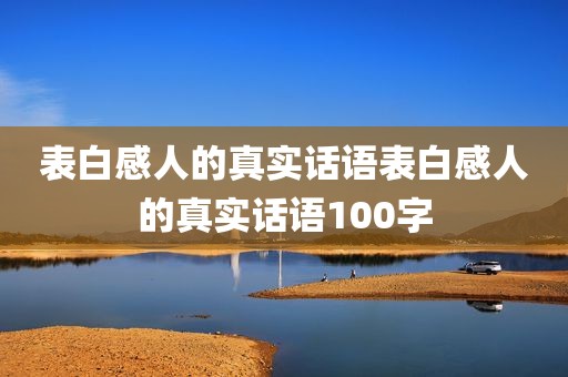 表白感人的真实话语表白感人的真实话语100字