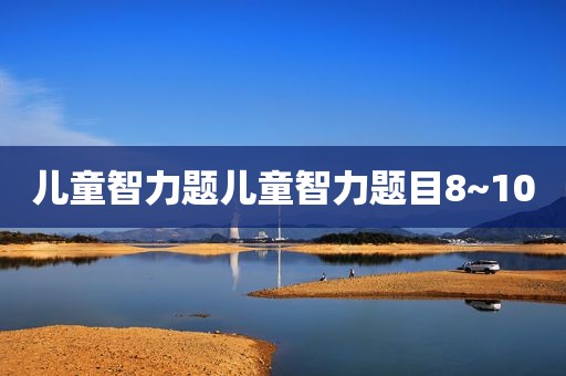 儿童智力题儿童智力题目8~10
