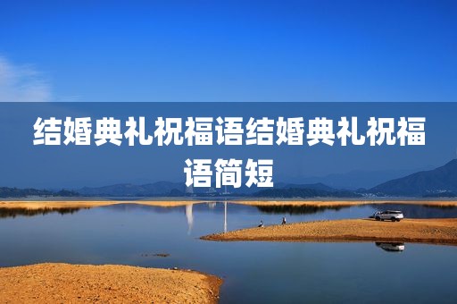 结婚典礼祝福语结婚典礼祝福语简短