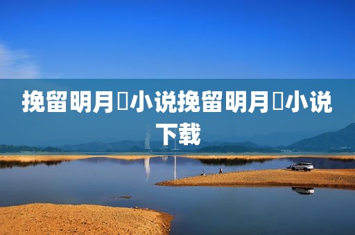 挽留明月珰小说挽留明月珰小说下载