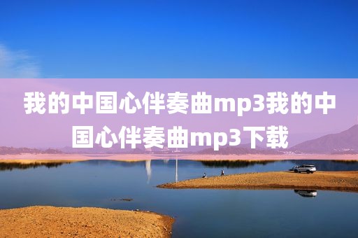 我的中国心伴奏曲mp3我的中国心伴奏曲mp3下载