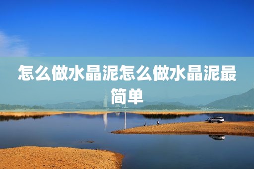 怎么做水晶泥怎么做水晶泥最简单