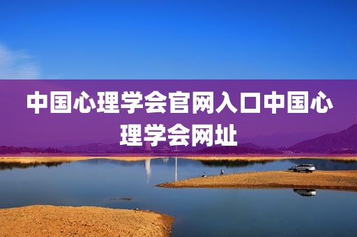 中国心理学会官网入口中国心理学会网址