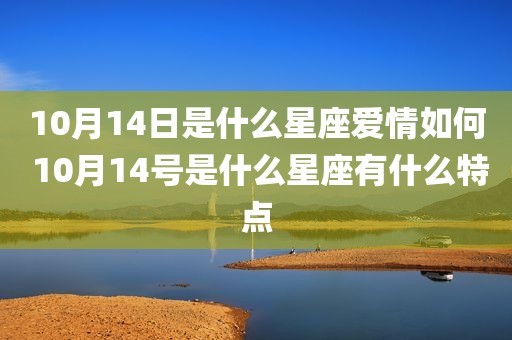 10月14日是什么星座爱情如何 10月14号是什么星座有什么特点