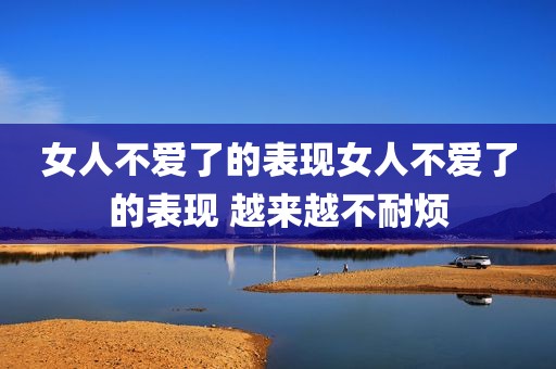 女人不爱了的表现女人不爱了的表现 越来越不耐烦
