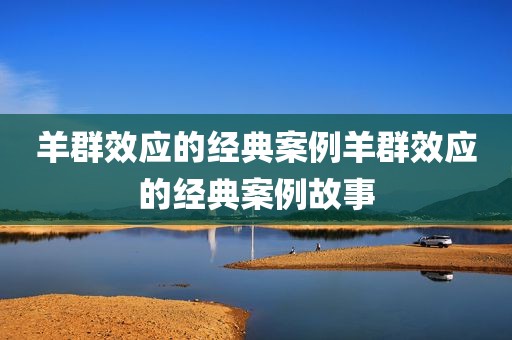 羊群效应的经典案例羊群效应的经典案例故事