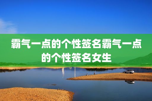霸气一点的个性签名霸气一点的个性签名女生