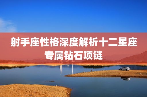 射手座性格深度解析十二星座专属钻石项链