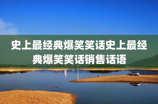 史上最经典爆笑笑话史上最经典爆笑笑话销售话语