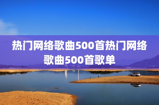 热门网络歌曲500首热门网络歌曲500首歌单