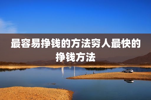 最容易挣钱的方法穷人最快的挣钱方法