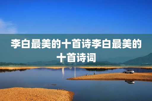 李白最美的十首诗李白最美的十首诗词