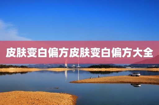皮肤变白偏方皮肤变白偏方大全