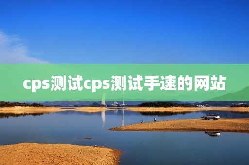 cps测试cps测试手速的网站