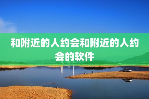 和附近的人约会和附近的人约会的软件
