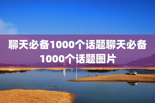 聊天必备1000个话题聊天必备1000个话题图片