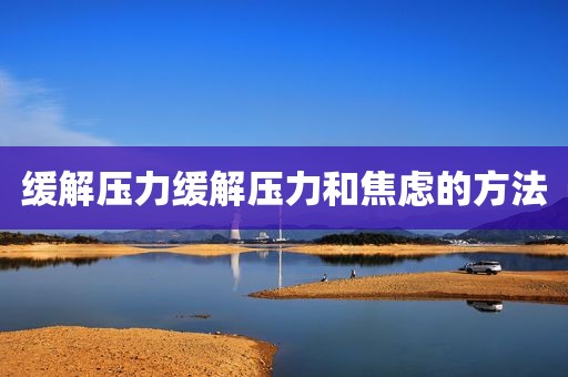 缓解压力缓解压力和焦虑的方法