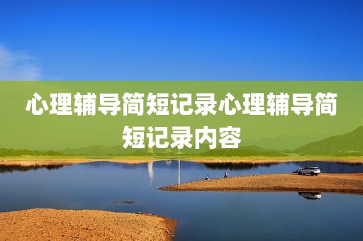 心理辅导简短记录心理辅导简短记录内容