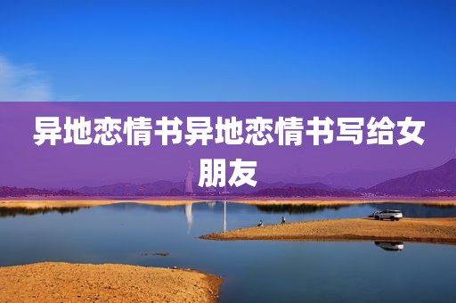 异地恋情书异地恋情书写给女朋友