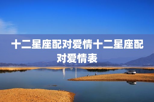 十二星座配对爱情十二星座配对爱情表