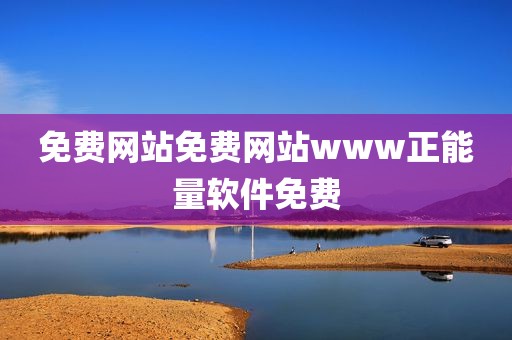 免费网站免费网站www正能量软件免费