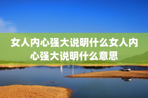 女人内心强大说明什么女人内心强大说明什么意思