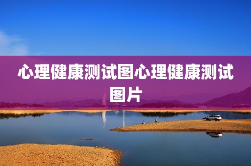 心理健康测试图心理健康测试图片