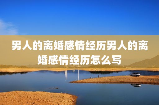 男人的离婚感情经历男人的离婚感情经历怎么写