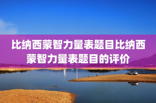 比纳西蒙智力量表题目比纳西蒙智力量表题目的评价